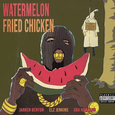 Elz Jenkins/Oba Rowland/Jarren Benton Watermelon Fried Chicken