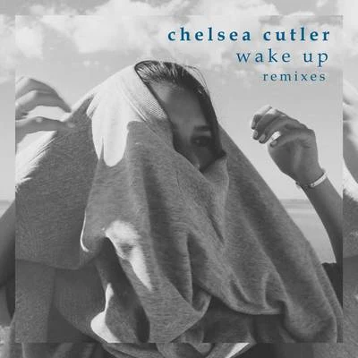 Chelsea Cutler Wake Up (Remixes)