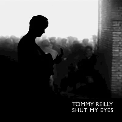 Tommy Reilly Shut My Eyes