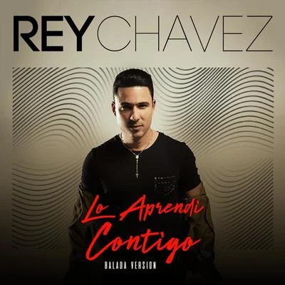 Rey Chavez Lo Aprendi Contigo (Balada Version)