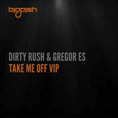 Dirty Rush & Gregor Es Take Me Off VIP