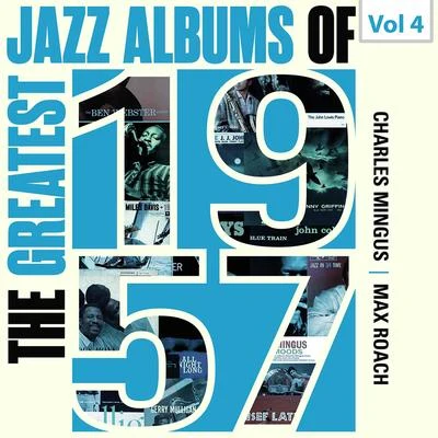 Charles Mingus/Max Roach The Greatest Jazz Albums of 1957, Vol. 4