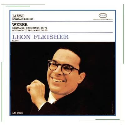 Leon Fleisher Liszt: sonata in B minor; Weber: sonata no. 4 in E minor, op. 70 invitation TOT和dance, op. 65