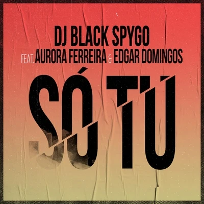 Edgar Domingos/DJ Black Spygo/Aurora Ferreira Só Tu (feat. Aurora Ferreira & Edgar Domingos)