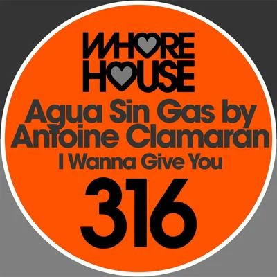 Antoine Clamaran/Agua Sin Gas I Wanna Give You