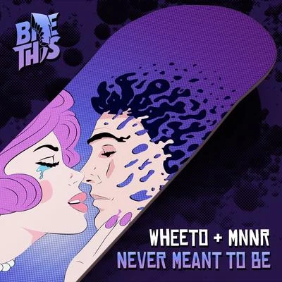 MNNR/Wheeto Never Meant To Be