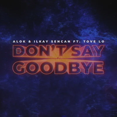 Alok/Ilkay Sencan/Tove Lo Don't Say Goodbye