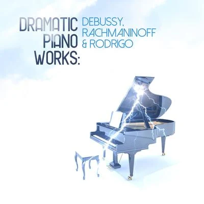 Claude Debussy Dramatic Piano Works: Debussy, Rachmaninoff & Rodrigo