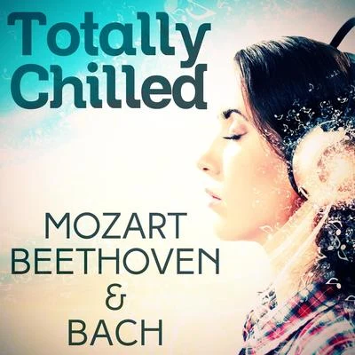 Antonín Dvořák Totally Chilled - Mozart, Beethoven and Bach