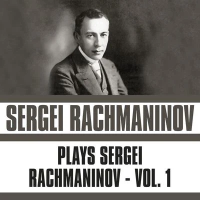 Sergei Rachmaninov Plays Sergei Rachmaninov, Vol. 1