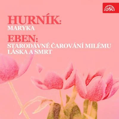 Věra Jindřichová/Věra Hubáčková/Milada Boublíková/Czech Philharmonic/Czech Radio Chorus/Prague Philharmonic Choir Hurník: Maryka - Eben: Starodávné čarování milému, Láska a smrt