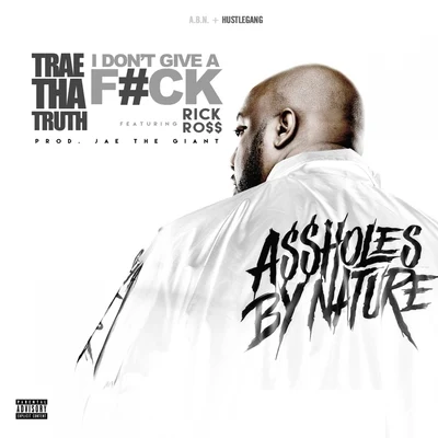 Trae Tha Truth I Dont Give A F*ck (feat. Rick Ross) - Single