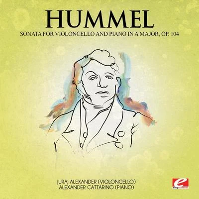 Johann Nepomuk Hummel Hummel: Sonata for Violoncello and Piano in A Major, Op. 104 (Digitally Remastered)