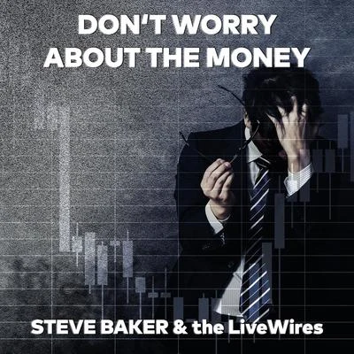 Steve Baker/the LiveWires Dont Worry About the Money (Single Edit)