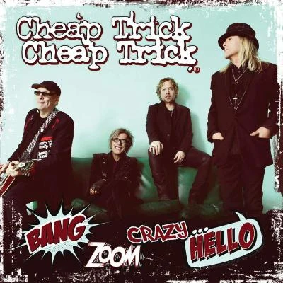 Cheap Trick Bang, Zoom, Crazy… Hello