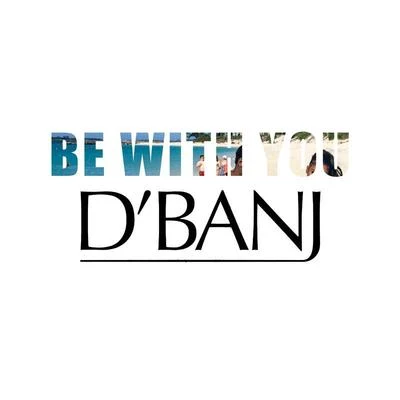 DBanj Be With You