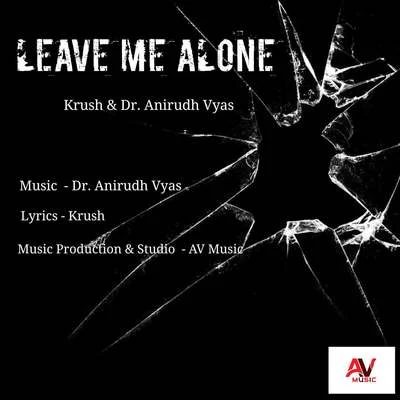 Krush/Dr. Anirudh Vyas Leave Me Alone