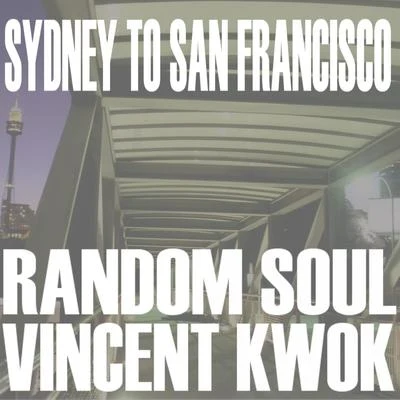 Random Soul/Vincent Kwok Sydney To San Francisco