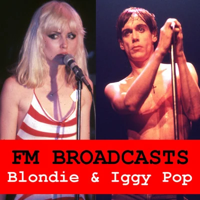 Iggy Pop/Blondie FM Broadcasts Blondie & Iggy Pop