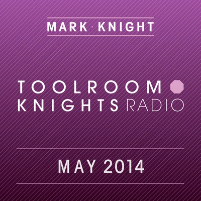 Mark Knight Toolroom Knights Radio - May 2014