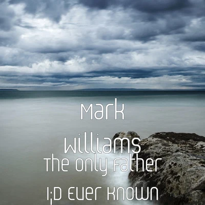 Mark Williams The Only Father Id Ever Known