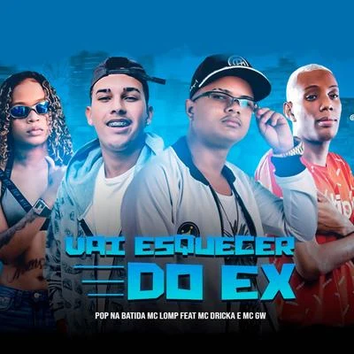 Mc Lomp/Pop Na Batida Vai Esquecer do Ex (feat. MC GW & MC Dricka)