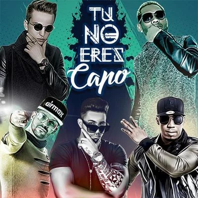 Franky-Rey/Flow-Y/Dany-Boy/Marvin Mr.Romantic/Yasniel Navarro Tu No Eres Capo (feat. Franky-Rey, Flow-Y & Yasniel Navarro)