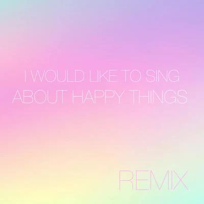 Abis I Would Like to Sing About Happy Things (Remix)