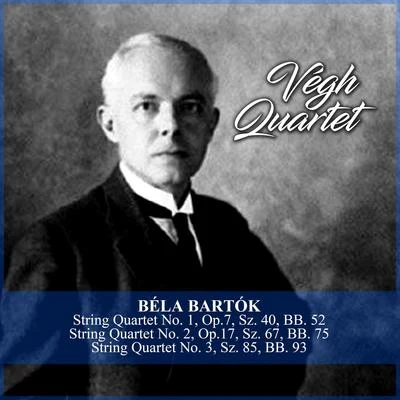 Béla Bartók Béla Bartók: String Quartet No. 1, Op.7, Sz. 40, BB. 52String Quartet No. 2, Op.17, Sz. 67, BB. 75String Quartet No. 3, Sz. 85, BB. 93