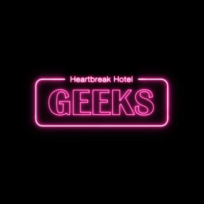 GEEKS Heartbreak Hotel