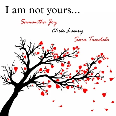 Sara Teasdale/Samantha Joy/Chris Lawry I Am Not Yours...