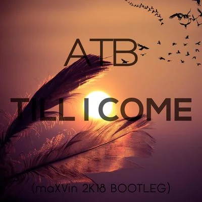 ATB Till I Come (maXVin 2k18 Bootleg)