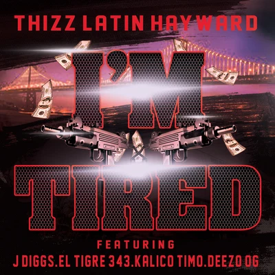 Thizz Latin Hayward I'm Tired (feat. J Diggs, El Tigre 343, Kalico Timo & Deezo.OG)