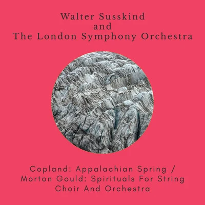 The London Symphony Orchestra/Walter Susskind Copland: Appalachian SpringMorton Gould: Spirituals for String Choir and Orchestra