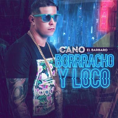 Cano El Barbaro Borracho y Loco