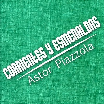 Ástor Piazzola Corrientes y Esmeraldas (Tango)