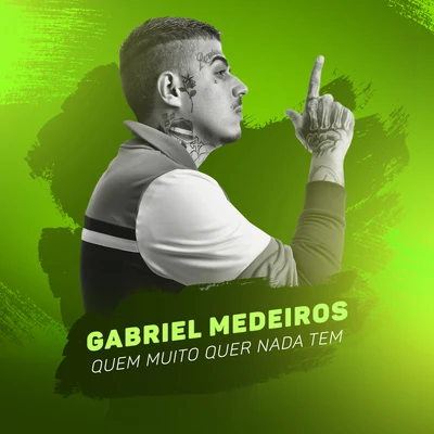 Gabriel Medeiros Quem muito quer nada tem