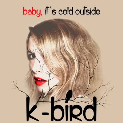 K-Bird Baby, It's Cold Outside