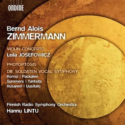 Leila Josefowicz ZIMMERMANN, B.A.: Violin ConcertoPhotoptosisDie Soldaten, Vocal Symphony (Josefowicz, A.Komsi, Packalen, Summers, Finnish Radio Symphony, Lintu)