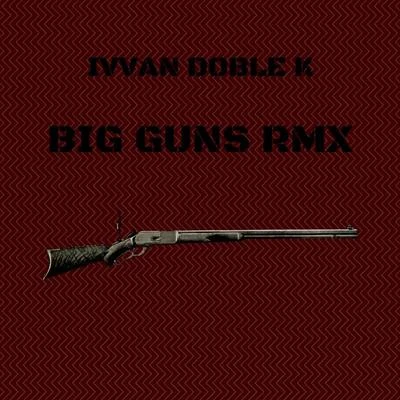 Ivvan Doble K Big Guns (Remix)