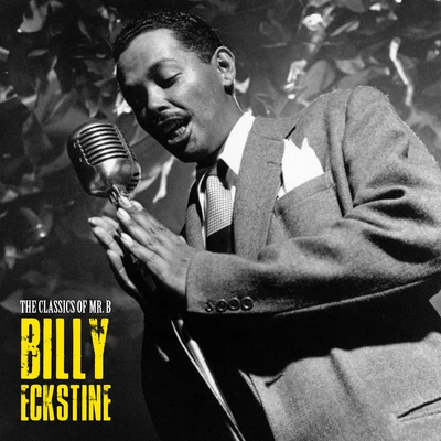 Billy Eckstine The Classics of Mr. B (Remastered)