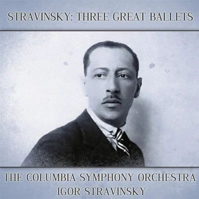 Igor Stravinsky/The Columbia Symphony Orchestra Stravinsky: Three Great Ballets