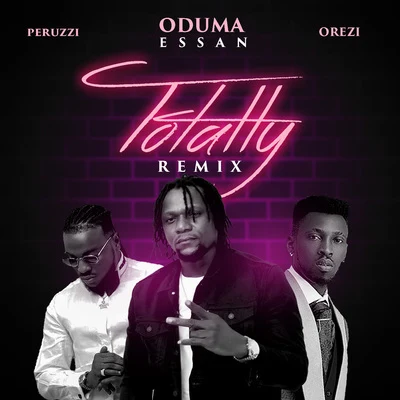 Orezi/Peruzzi/Oduma Essan Totally (Remix)