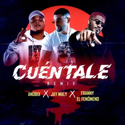 Anubix/Franny El Fenomeno/Jay Maly Cuéntale