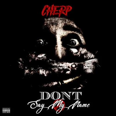 Cherp Dont Say My Name