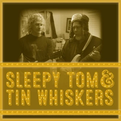 Sleepy Tom/Tin Whiskers Sleepy Tom & Tin Whiskers