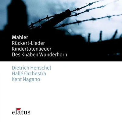 Hallé Orchestra/Kent Nagano/Dietrich Henschel Mahler : Des Knaben Wunderhorn, Kindertotenlieder Rückert Lieder