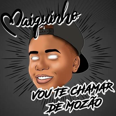 MC Maiquinho/DJ Primo da 40 Vou Te Chamar de Mozão