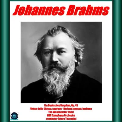 Vivian Della Chiesa/The Westminster Choir/NBC Symphony Orchestra/Arturo Toscanini/Herbert Janssen/John Finlay Williamson Bramhs: Ein Deutsches Requiem