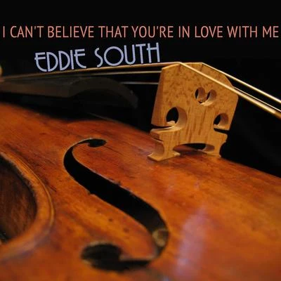 Eddie South I Can't Believe That You're in Love with Me